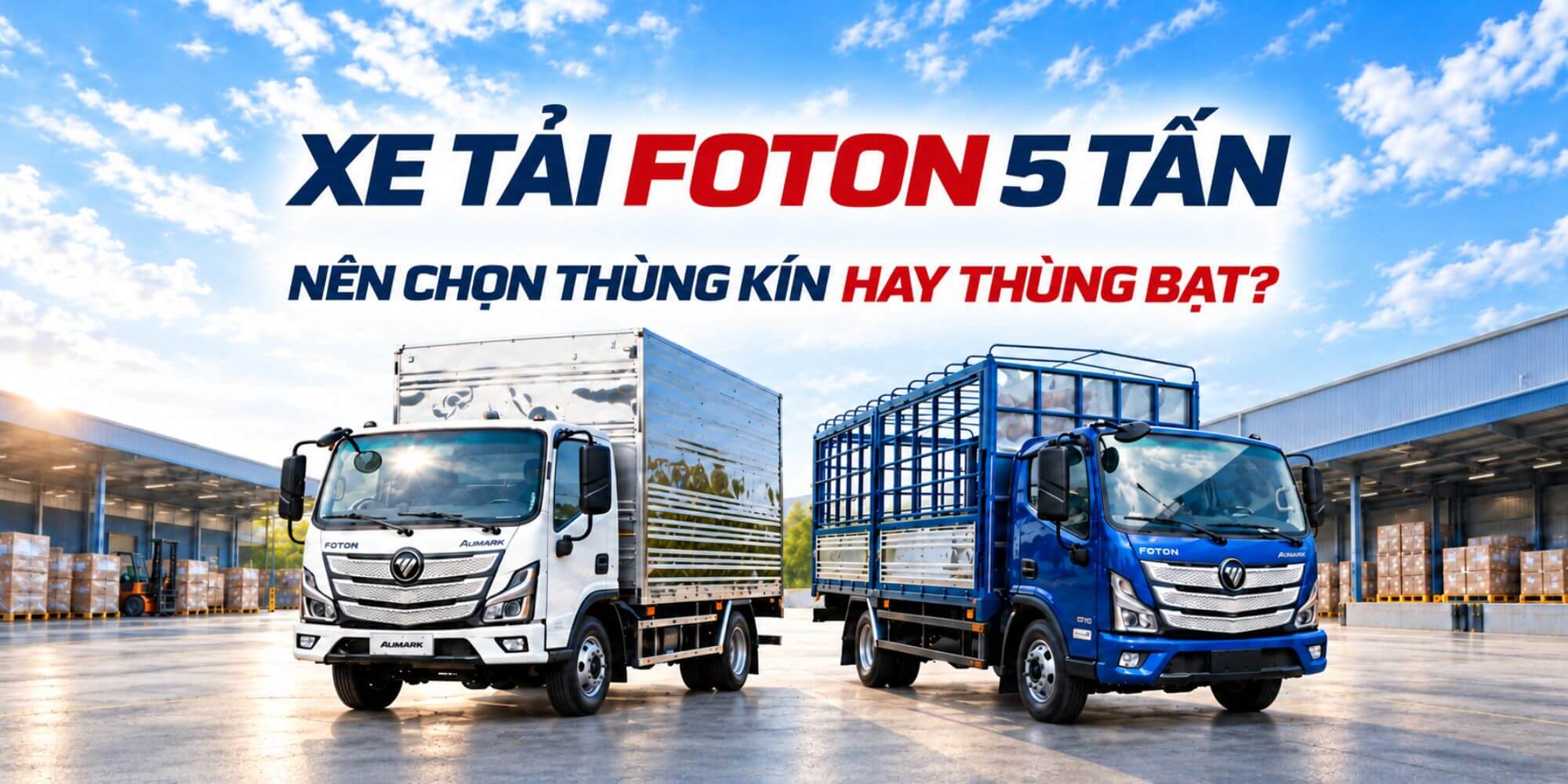 Xe tải Foton 5 tấn nên chọn thùng kín hay thùng bạt?